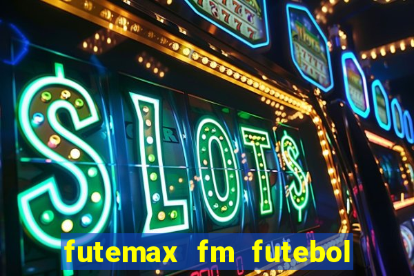 futemax fm futebol ao vivo